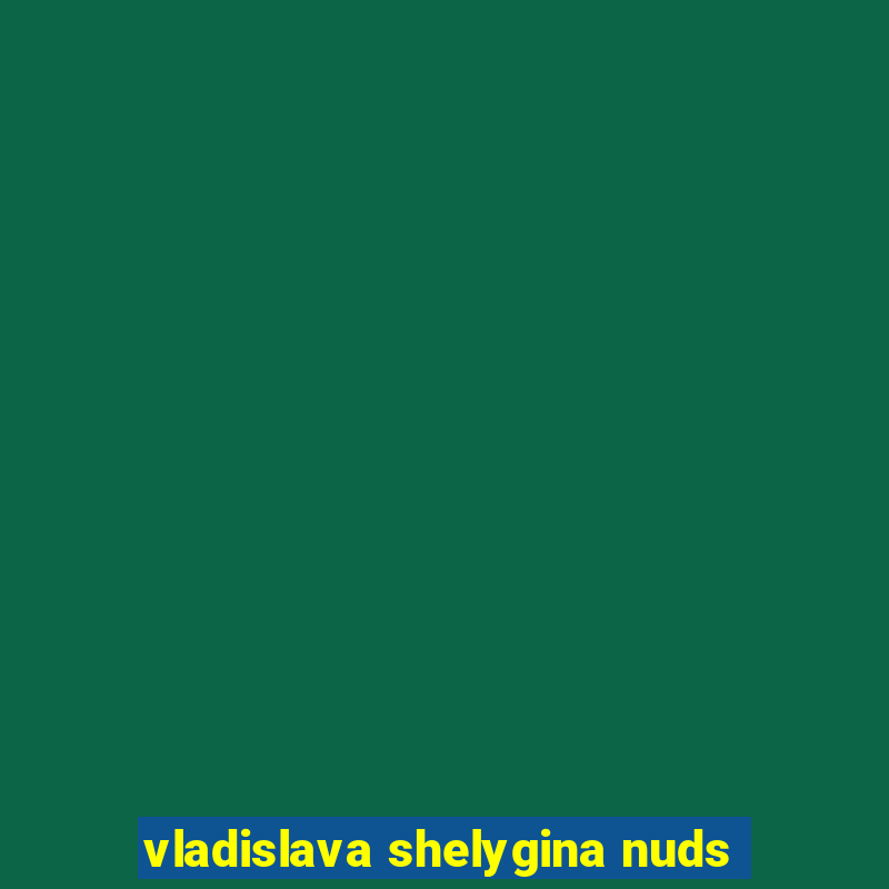 vladislava shelygina nuds